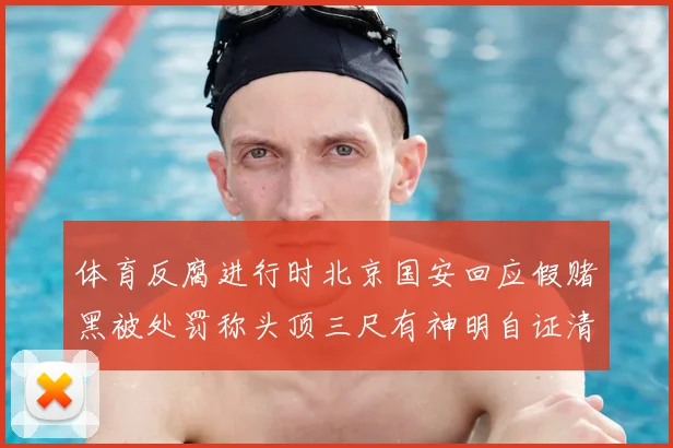 体育反腐进行时北京国安回应假赌黑被处罚称头顶三尺有神明自证清白